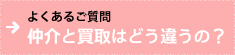 よくあるご質問｜仲介と買取はどう違うの？