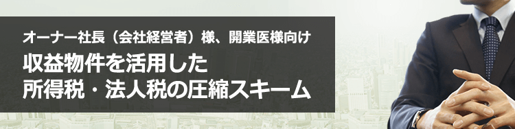 収益物件を活用した所得税・法人税の圧縮スキーム