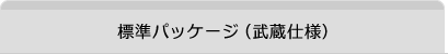 標準パッケージ（武蔵仕様）