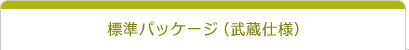 標準パッケージ（武蔵仕様）