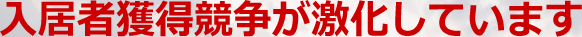 入居者獲得競争が激化しています