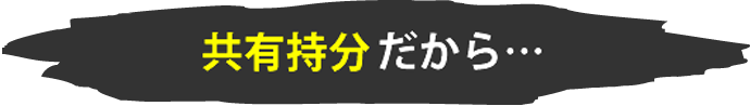 共有持分だから…