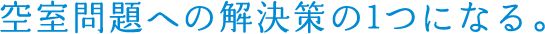 空室問題への解決策の1つになる。