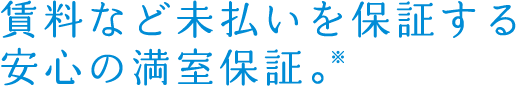 賃料などの未払いを保証する安心の滞納保証。*
