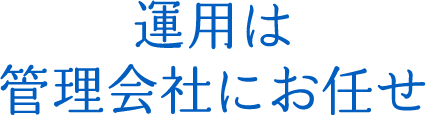 運用は管理会社にお任せ