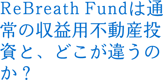 ReBreath Fundは通常の収益用不動産投資と、どこが違うのか？